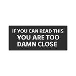 IF You CAN Read This You are Too Damn Close  Sticker (Peel N' Stick)